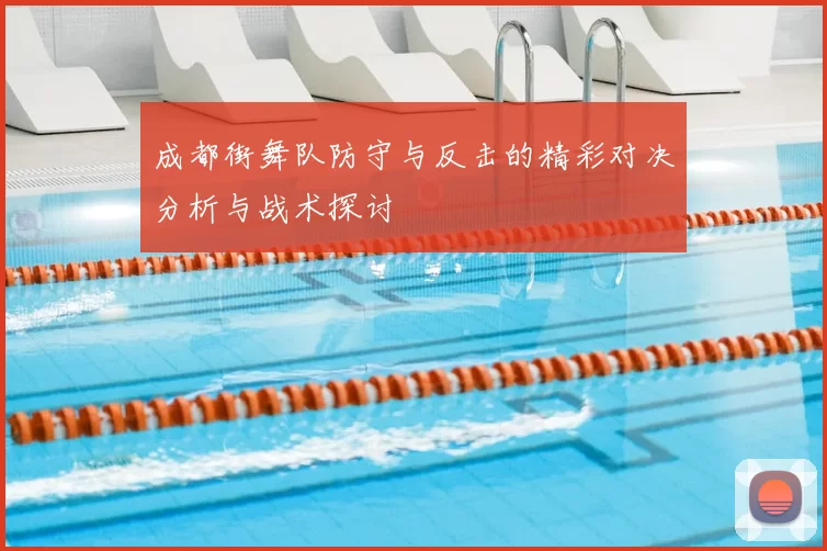 成都街舞队防守与反击的精彩对决分析与战术探讨