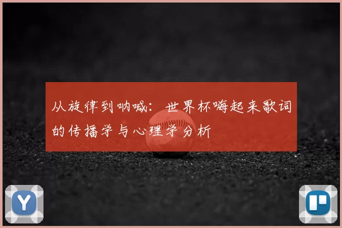 从旋律到呐喊：世界杯嗨起来歌词的传播学与心理学分析