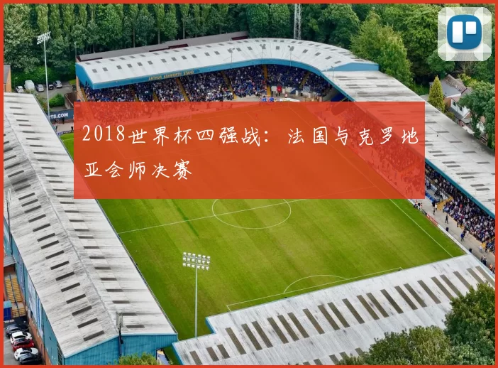 2018世界杯四强战：法国与克罗地亚会师决赛