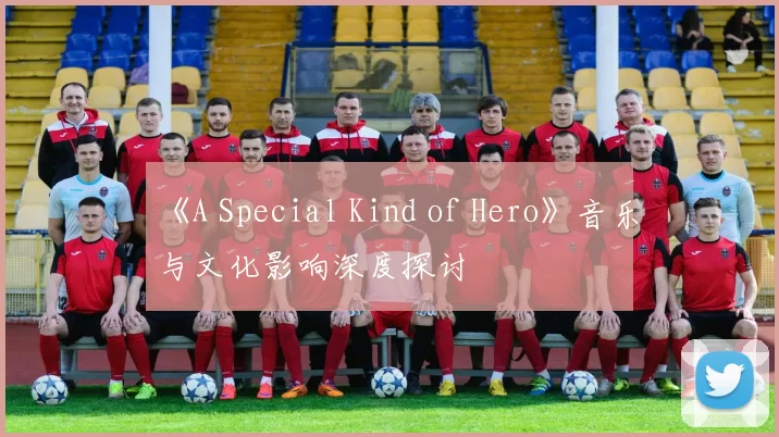 《A Special Kind of Hero》音乐与文化影响深度探讨