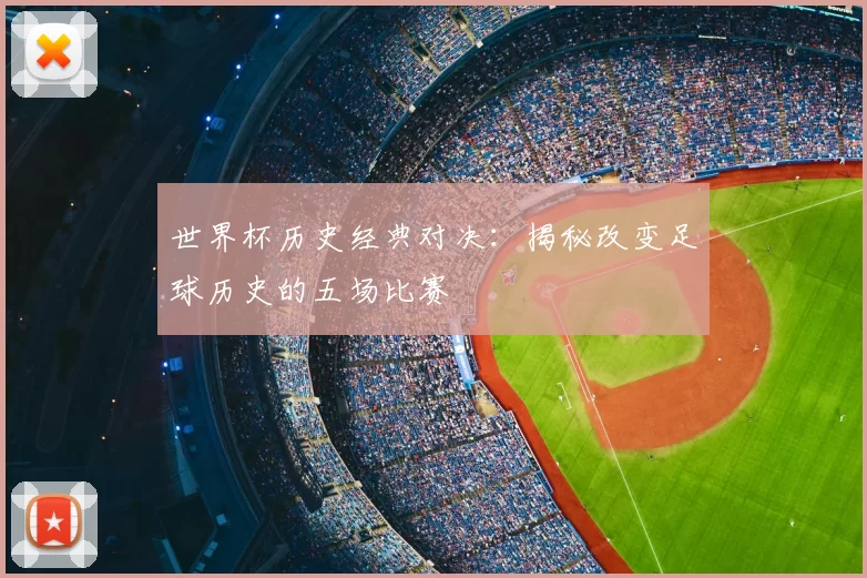 世界杯历史经典对决：揭秘改变足球历史的五场比赛