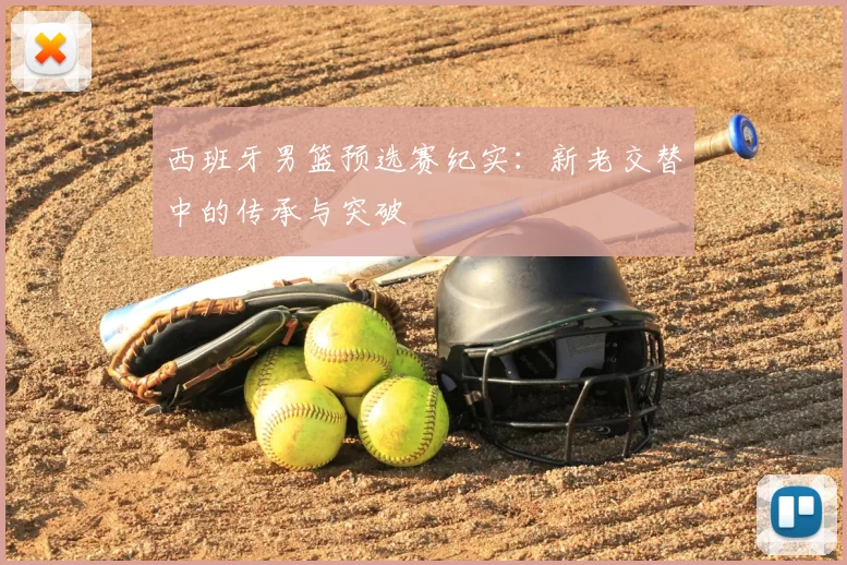 西班牙男篮预选赛纪实：新老交替中的传承与突破