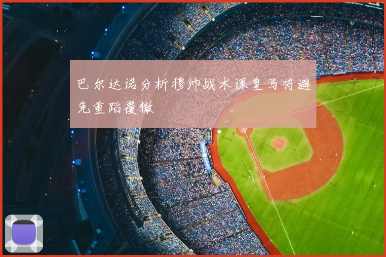巴尔达诺分析穆帅战术课皇马将避免重蹈覆辙