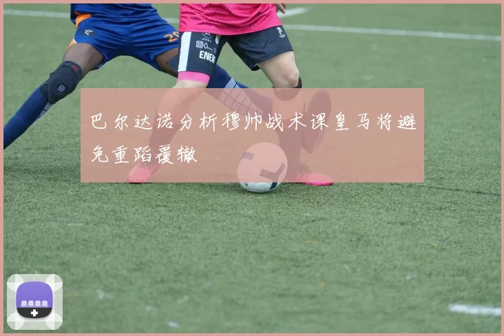巴尔达诺分析穆帅战术课皇马将避免重蹈覆辙