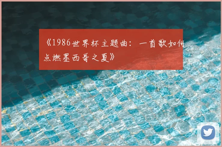 《1986世界杯主题曲:一首歌如何点燃墨西哥之夏》