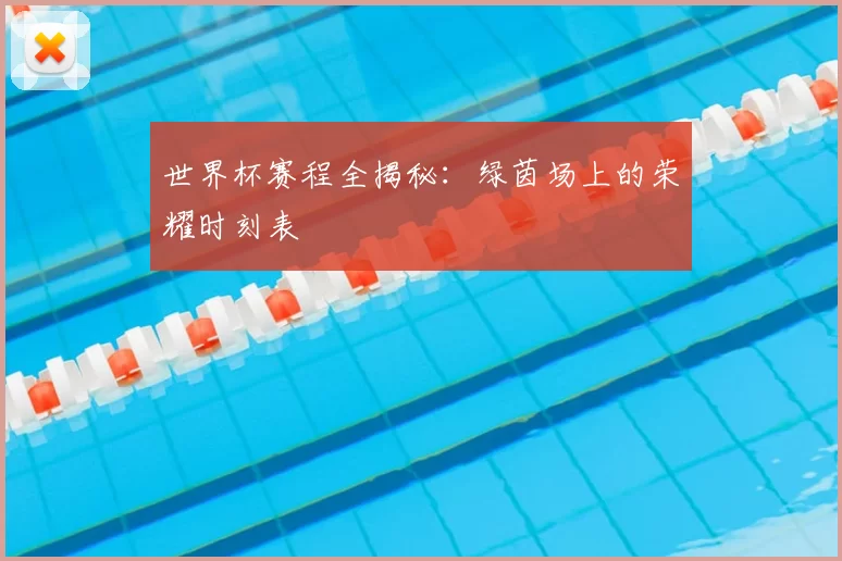 世界杯赛程全揭秘：绿茵场上的荣耀时刻表