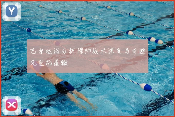巴尔达诺分析穆帅战术课皇马将避免重蹈覆辙