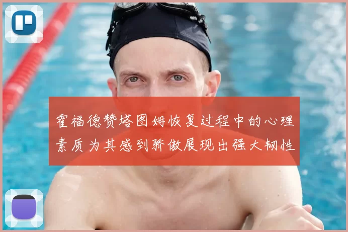 霍福德赞塔图姆恢复过程中的心理素质为其感到骄傲展现出强大韧性与决心