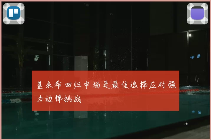 基米希回归中场是最佳选择应对强力边锋挑战