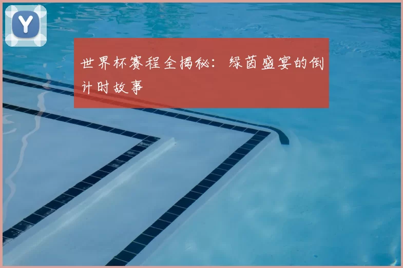 世界杯赛程全揭秘：绿茵盛宴的倒计时故事