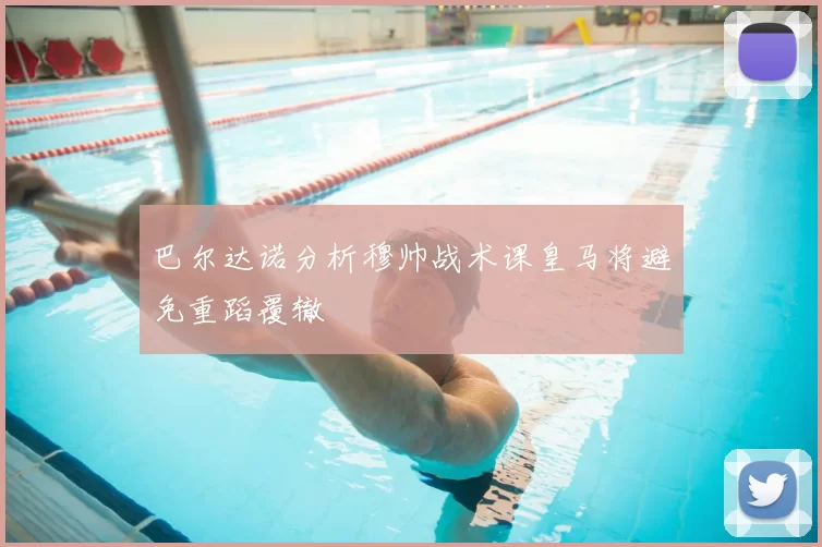 巴尔达诺分析穆帅战术课皇马将避免重蹈覆辙