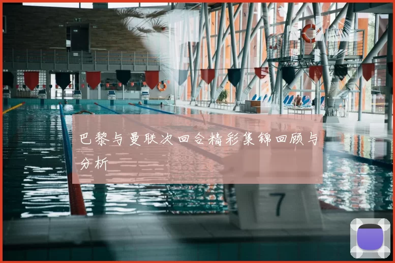 巴黎与曼联次回合精彩集锦回顾与分析