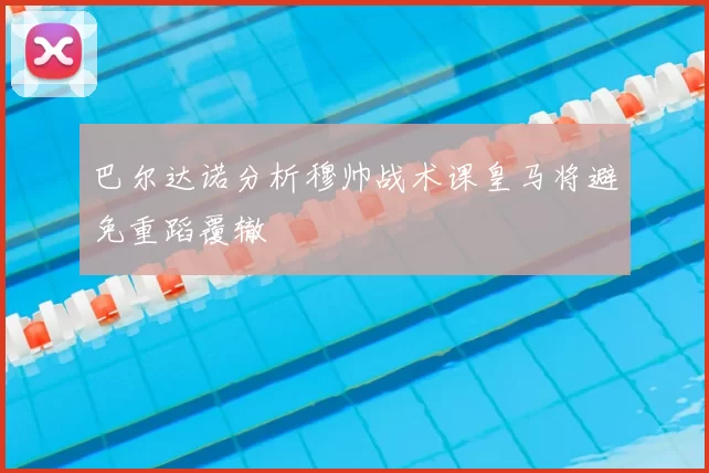 巴尔达诺分析穆帅战术课皇马将避免重蹈覆辙