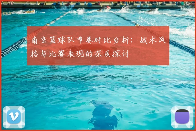 南京篮球队节奏对比分析：战术风格与比赛表现的深度探讨