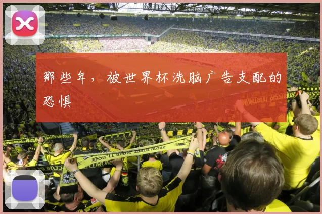 那些年，被世界杯洗脑广告支配的恐惧