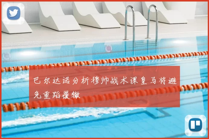 巴尔达诺分析穆帅战术课皇马将避免重蹈覆辙