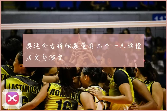 奥运会吉祥物数量有几个一文读懂历史与演变