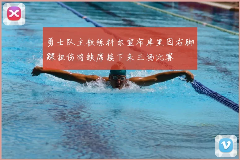 勇士队主教练科尔宣布库里因右脚踝扭伤将缺席接下来三场比赛